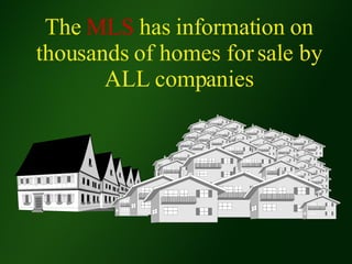 The  MLS  has information on thousands of homes for sale by ALL companies 