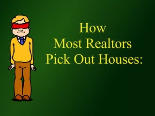 How  Most Realtors  Pick Out Houses: 