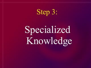 Step 3: Specialized Knowledge 
