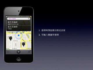 星巴克咖啡

星巴克咖啡
高雄市文化中心店

星巴克咖啡
五福店
           1. 搜尋時預設顯示附近店家

           2. 可輸入關鍵字搜尋
 