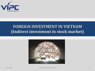 June 2010 1 VIPC  Viet Investment Power FOREIGN INVESTMENT IN VIETNAM (Indirectinvestment in stock market) 