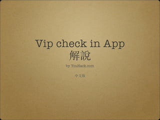 Vip check in App 
解說by YouHack.com 
! 
中⽂文版 
 