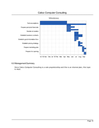 Calico Computer Consulting




6.0 Management Summary
  Since Calico Computer Consulting is a sole proprietorship and this is an internal plan, this topic
  is moot.




                                                                                               Page 19
 