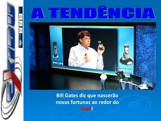 Bill Gates diz que nascerão novas fortunas ao redor do  VoIP !  A TENDÊNCIA 