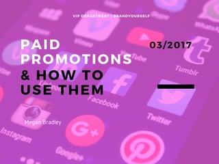 PAID
PROMOTIONS
& HOW TO 
USE THEM
VIP DEPARTMENT | BRANDYOURSELF
03/2017
Megan Bradley
 