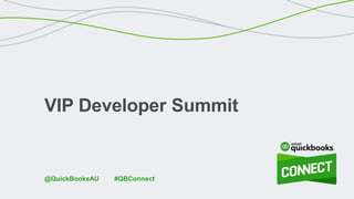 VIP Developer Summit
#QBConnect@QuickBooksAU
 