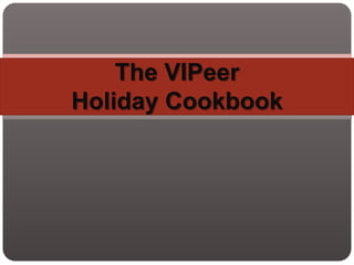 The VIPeer
Holiday Cookbook
 