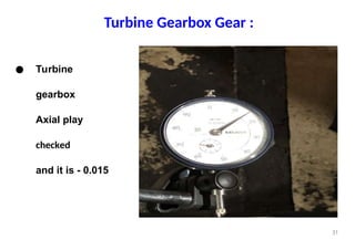 Turbine Gearbox Gear :
● Turbine
gearbox
Axial play
checked
and it is - 0.015
31
 