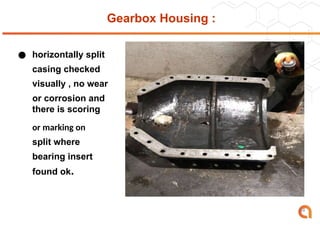 Gearbox Housing :
● horizontally split
casing checked
visually , no wear
or corrosion and
there is scoring
or marking on
split where
bearing insert
found ok.
34
 