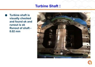 Turbine Shaft :
● Turbine shaft is
visually checked
and found ok and
runout is ok
Runout of shaft -
0.02 mm
38
 
