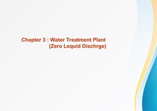 Chapter 3 : Water Treatment Plant
(Zero Lequid Dischrge)
 