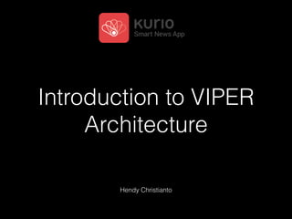 Introduction to VIPER
Architecture
Hendy Christianto
 