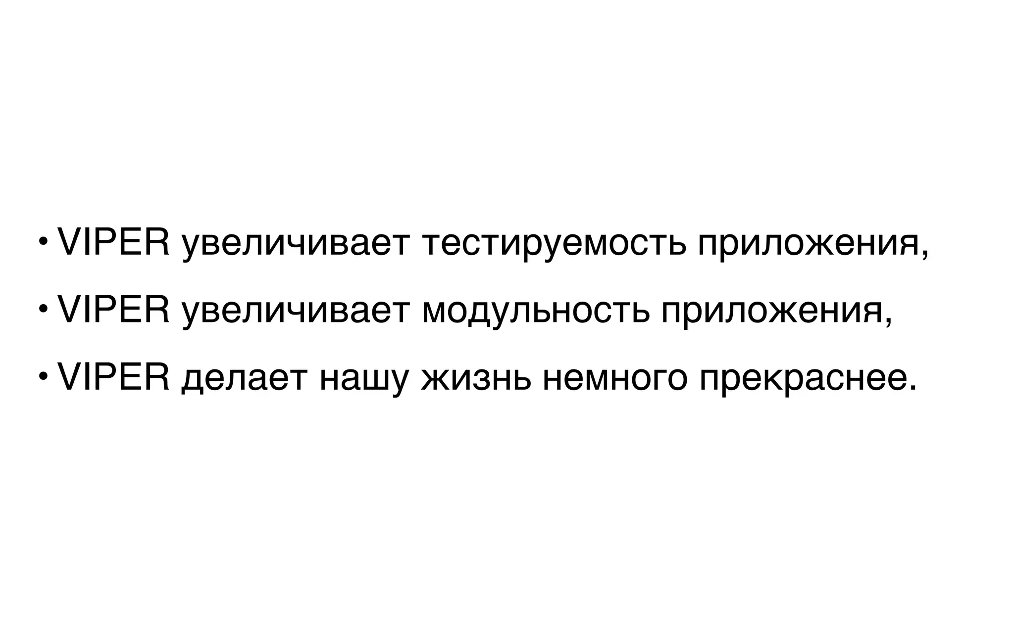 • VIPER увеличивает тестируемость приложения,
• VIPER увеличивает модульность приложения,
• VIPER делает нашу жизнь немного прекраснее.
 