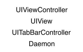 UIViewController
UIView
UITabBarController
Daemon
 