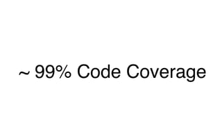 ~ 99% Code Coverage
 