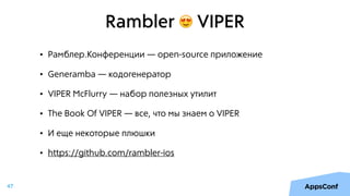 Rambler 😍 VIPER
• Рамблер.Конференции — open-source приложение
• Generamba — кодогенератор
• VIPER McFlurry — набор полезных утилит
• The Book Of VIPER — все, что мы знаем о VIPER
• И еще некоторые плюшки
• https://github.com/rambler-ios
47
 