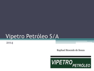 Vipetro Petróleo S/A
2014
Raphael Resende de Souza
 