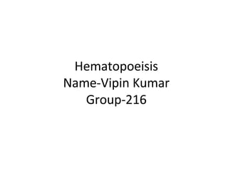 Hematopoeisis
Name-Vipin Kumar
Group-216
 