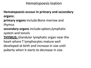 Hematopoesis loation
Hematopoesis occour in primary and secondary
organs:
primary organs include:Bone marrow and
thymus
se...
