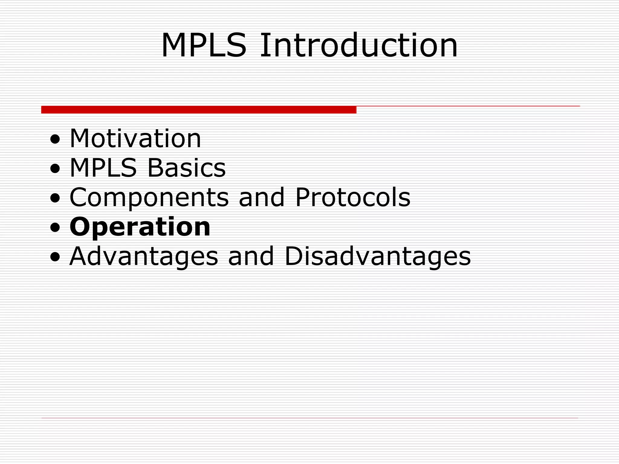 MPLS Introduction Motivation MPLS Basics Components and Protocols Operation Advantages and Disadvantages 