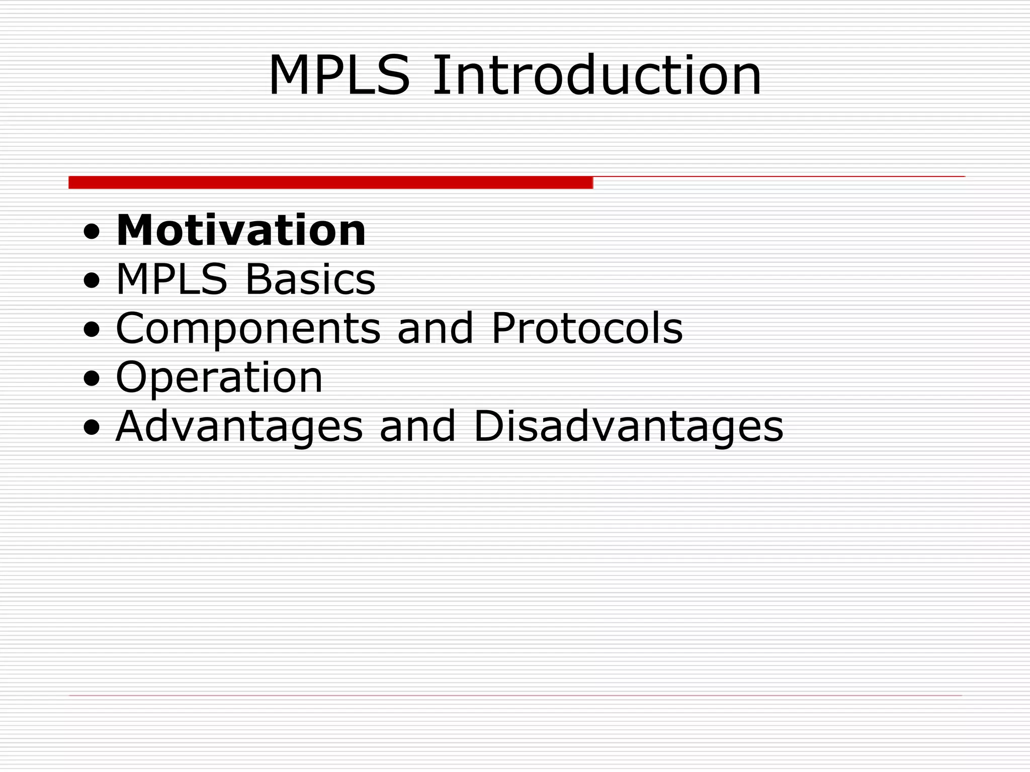 MPLS Introduction Motivation MPLS Basics Components and Protocols Operation Advantages and Disadvantages 