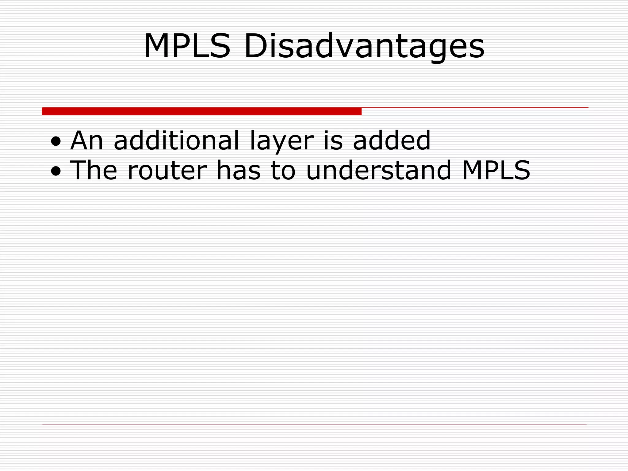 MPLS Disadvantages An additional layer is added The router has to understand MPLS 