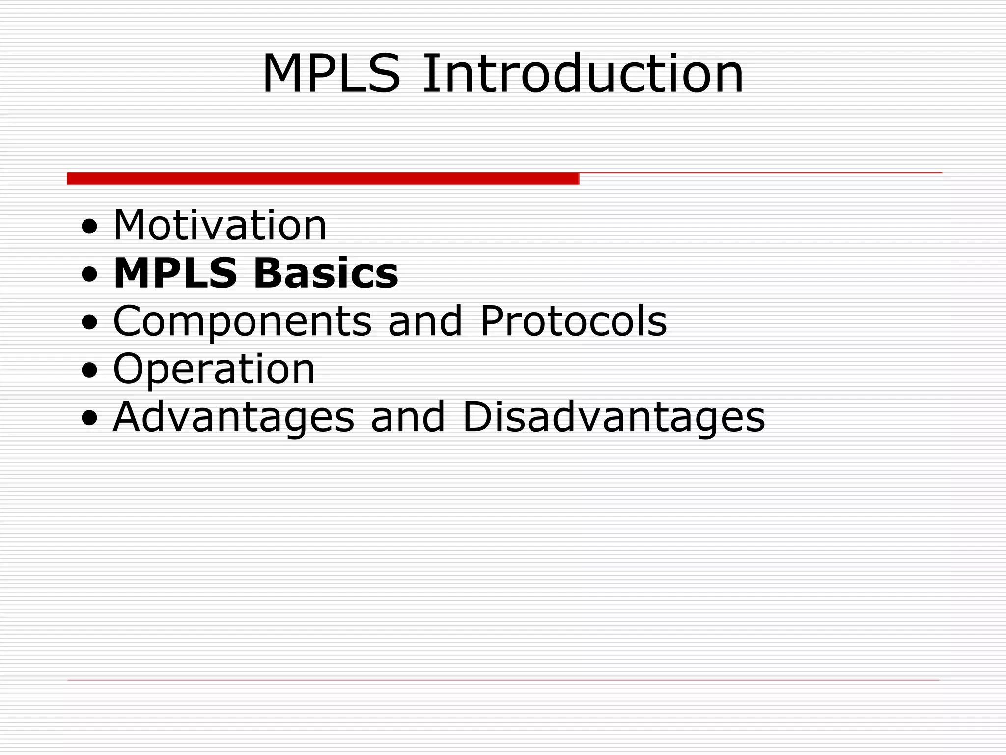 MPLS Introduction Motivation MPLS Basics Components and Protocols Operation Advantages and Disadvantages 