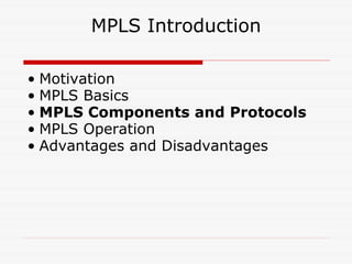 MPLS Introduction Motivation MPLS Basics MPLS Components and Protocols MPLS Operation Advantages and Disadvantages 