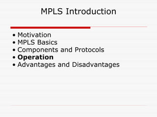 MPLS Introduction Motivation MPLS Basics Components and Protocols Operation Advantages and Disadvantages 