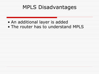 MPLS Disadvantages An additional layer is added The router has to understand MPLS 