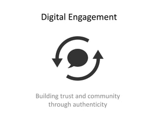 Digital Engagement
Building trust and community
through authenticity
 