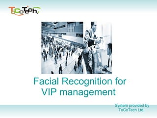 Facial Recognition for VIP management  System provided by  ToCoTech Ltd.,  