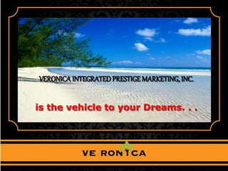 is the vehicle to your Dreams. . .
VERONICA INTEGRATED PRESTIGE MARKETING, INC.
 
