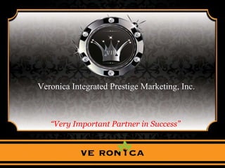 Veronica Integrated Prestige Marketing, Inc.
“Very Important Partner in Success”
 