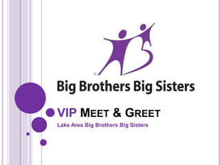 VIP MEET & GREET 
Lake Area Big Brothers Big Sisters 
 