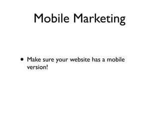 Mobile Marketing


• Make sure your website has a mobile
  version!
 