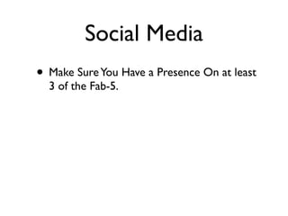 Social Media
• Make Sure You Have a Presence On at least
  3 of the Fab-5.
 