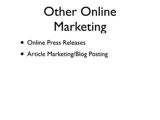 Other Online
         Marketing
• Online Press Releases
• Article Marketing/Blog Posting
 