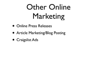 Other Online
         Marketing
• Online Press Releases
• Article Marketing/Blog Posting
• Craigslist Ads
 