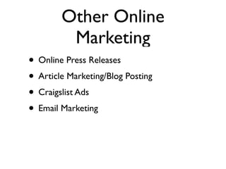 Other Online
         Marketing
• Online Press Releases
• Article Marketing/Blog Posting
• Craigslist Ads
• Email Marketing
 