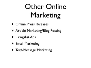 Other Online
         Marketing
• Online Press Releases
• Article Marketing/Blog Posting
• Craigslist Ads
• Email Marketing
• Text-Message Marketing
 
