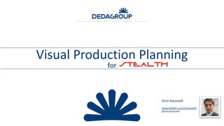 Visual	Production	Planning
for
Dino	Ravanelli
www.linkedin.com/in/ravanelli
@DinoRavanelli
 