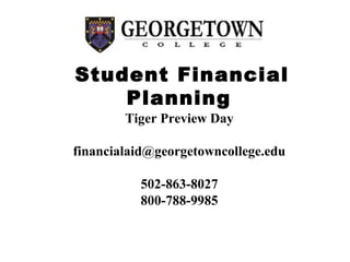 Student Financial
    Planning
        Tiger Preview Day

financialaid@georgetowncollege.edu

          502-863-8027
          800-788-9985
 