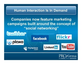 Human Interaction Is In Demand

  Companies now feature marketing
campaigns built around the concept of
        social networking
 