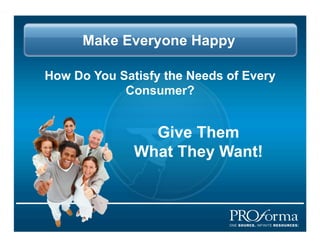 Make Everyone Happy

How Do You Satisfy the Needs of Every
            Consumer?


                Give Them
              What They Want!
 