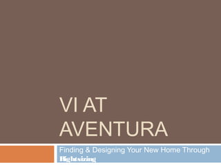 VI AT
AVENTURA
Finding & Designing Your New Home Through
Rightsizing
 