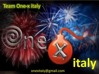Team One-x italy




           onexitaly@gmail.com
                                 italy
 