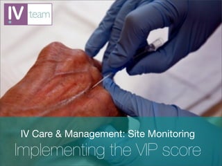 IV Care & Management: Site Monitoring
Implementing the VIP score
 