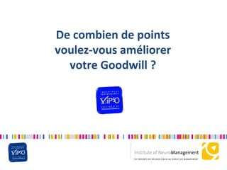 De combien de points
voulez-vous améliorer
  votre Goodwill ?
 