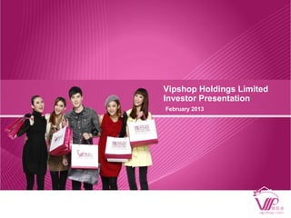 February 2013
Vipshop Holdings Limited
Investor Presentation
 